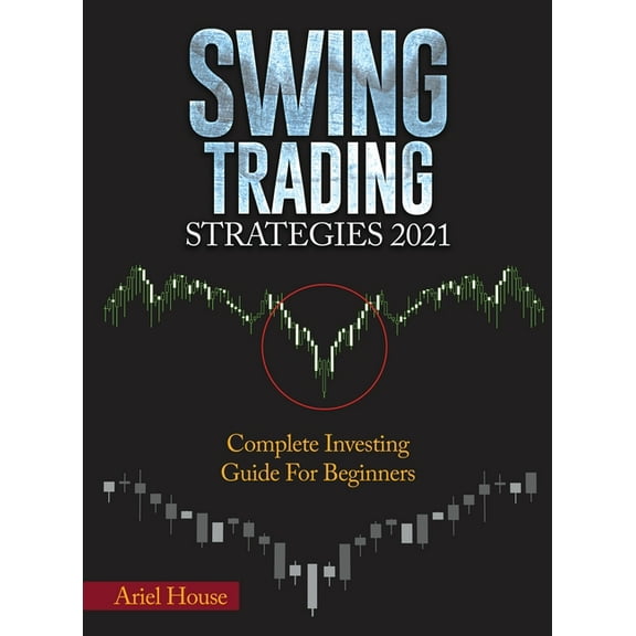 Swing Trading Strategies 2021: Complete Investing Guide For Beginners, (Hardcover)