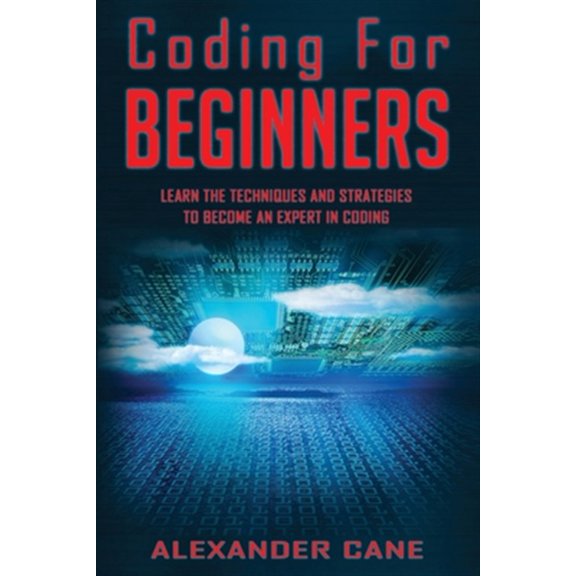 Coding for Beginners: Coding for Beginners: Learn the Techniques and Strategies to become an Expert in Coding (Paperback)