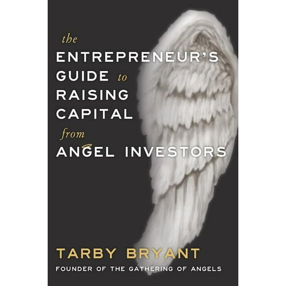 The Entrepreneur's Guide to Raising Capital From Angel Investors, (Paperback)