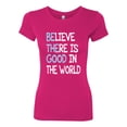 thumbnail image 2 of Wild Bobby, Believe There is Good in the World Positive Message, Inspirational/Christian, Women Slim Fit Junior Tee, Raspberry, X-Large, 2 of 3