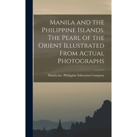Manila and the Philippine Islands. The Pearl of the Orient Illustrated From Actual Photographs (Hardcover)