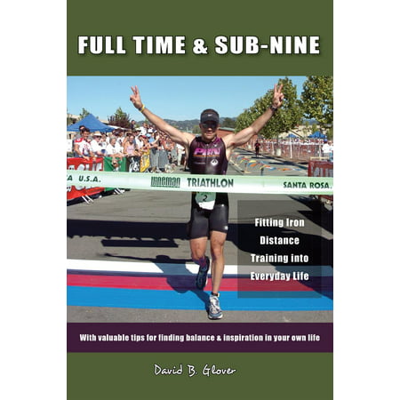 Full Time & Sub-Nine: Fitting Iron Distance Training into Everyday Life -