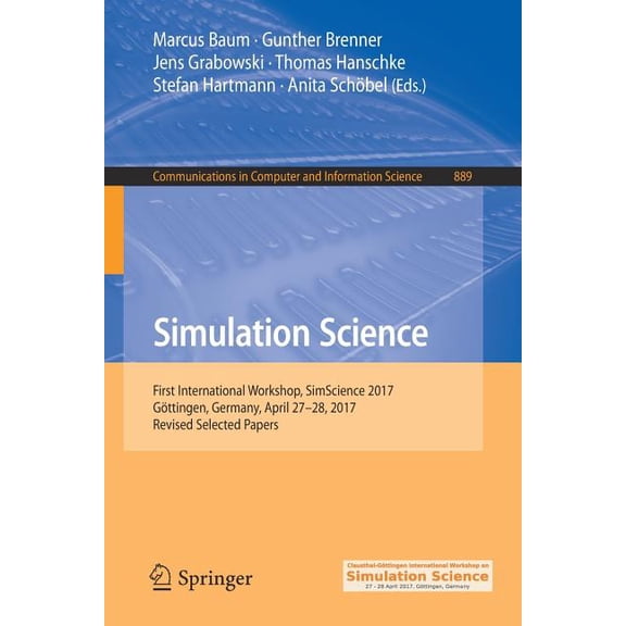 Communications in Computer and Informati Simulation Science: First International Workshop, Simscience 2017, Göttingen, Germany, April 27-28, 2017, Revised Select, Book 889, (Paperback)