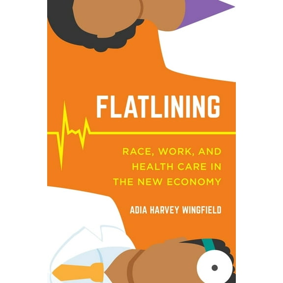 Flatlining: Race, Work, and Health Care in the New Economy, (Paperback)