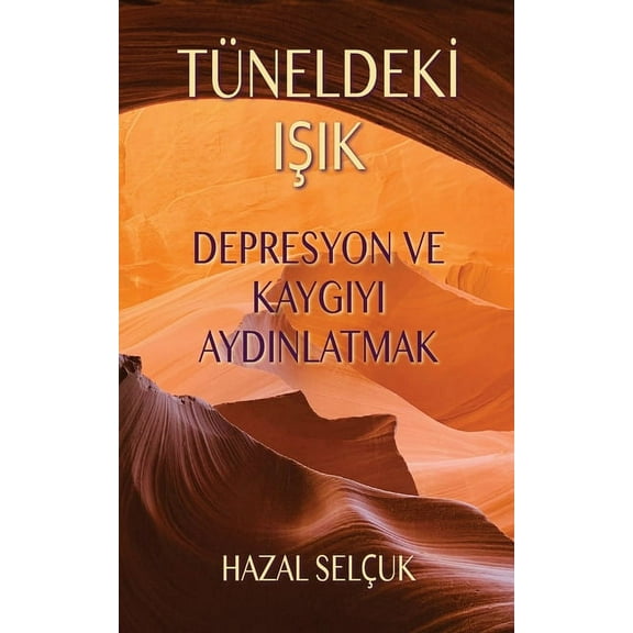Tüneldekİ IŞik : Depresyon ve Kaygıyı Aydınlatmak (Paperback)
