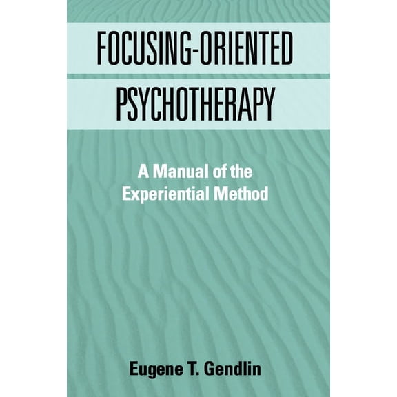 The Practicing Professional: Focusing-Oriented Psychotherapy : A Manual of the Experiential Method (Paperback)