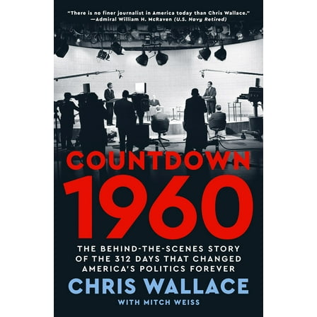 Chris Wallace: Countdown 1960: The Behind-The-Scenes Story of the 312 Days That Changed America's Politics Forever (Hardcover)