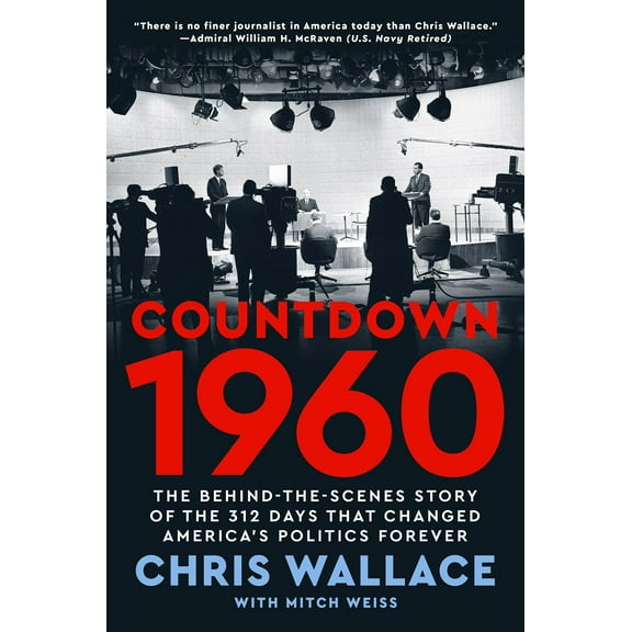 Chris Wallace: Countdown 1960: The Behind-The-Scenes Story of the 312 Days That Changed America's Politics Forever (Hardcover)