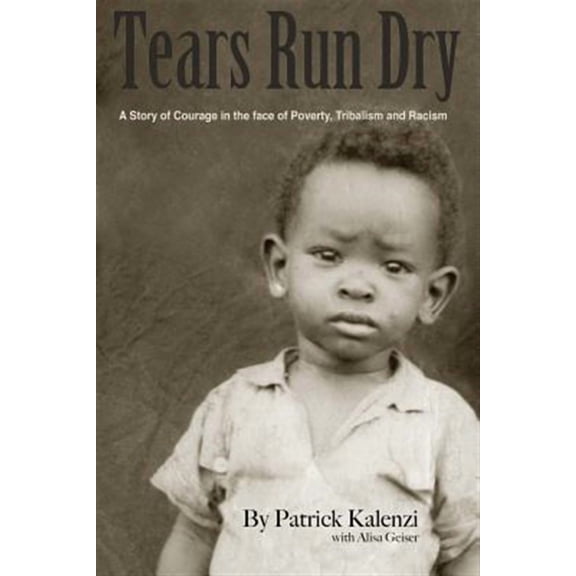 Tears Run Dry: A Story of Courage in the Face of Poverty, Tribalism and Racism