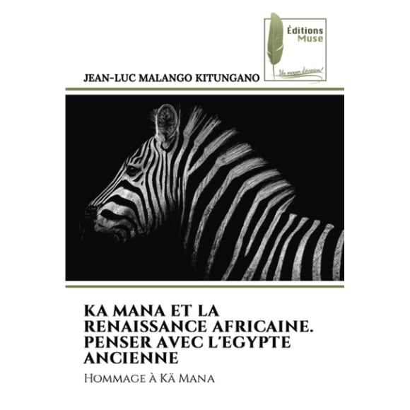 KA MANA et la RENAISSANCE AFRICAINE. Penseur avec l'Égypte ANCIENNE : Hommage à Kä MANA