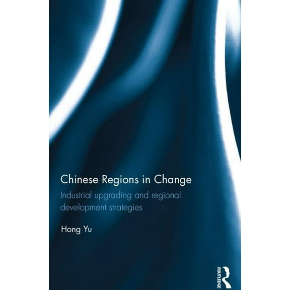 Chinese Regions in Change: Industrial upgrading and regional development strategies, (Hardcover)