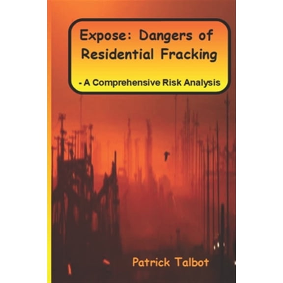 Pre-Owned Expose : Dangers of Residential Fracking - A Comprehensive Risk Analysis (Paperback)