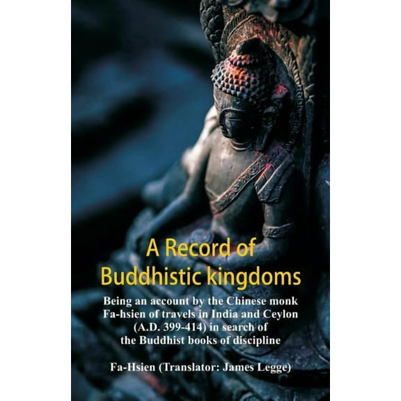 A Record of Buddhistic kingdoms: being an account by the Chinese monk Fa-hsien of travels in India and Ceylon (A.D. 399-, (Paperback)
