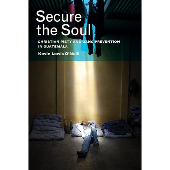 Pre-Owned Secure the Soul: Christian Piety and Gang Prevention in Guatemala Paperback
