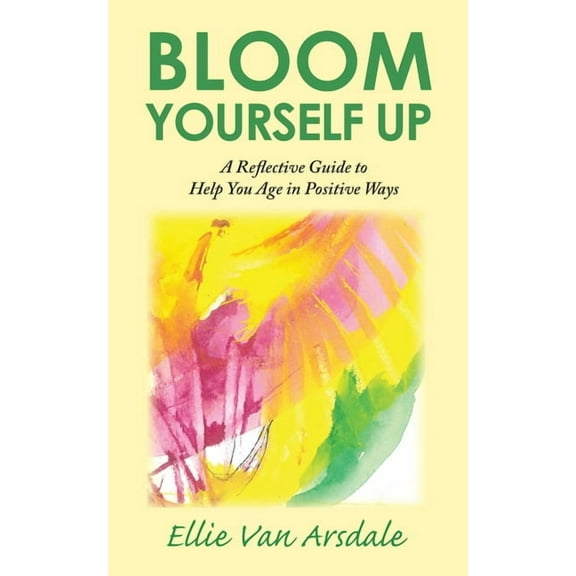 Bloom Yourself Up: A Reflective Guide to Help You Age in Positive Ways (Paperback)