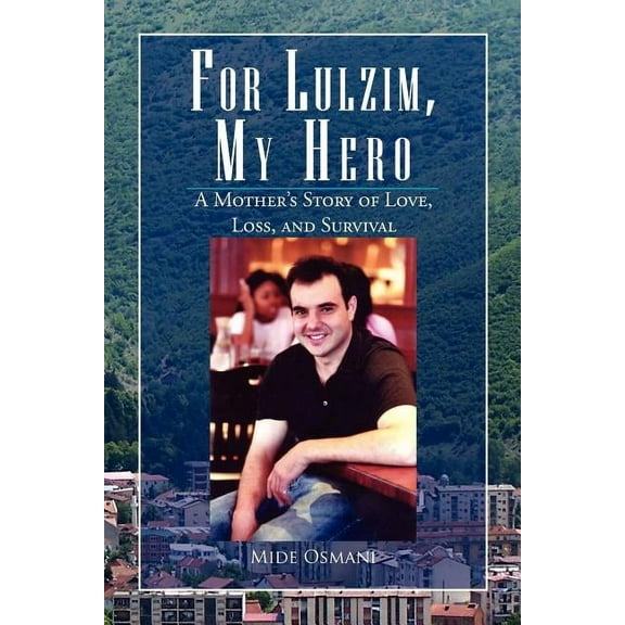 For Lulzim, My Hero : A Mother's Story of Love, Loss, and Survival