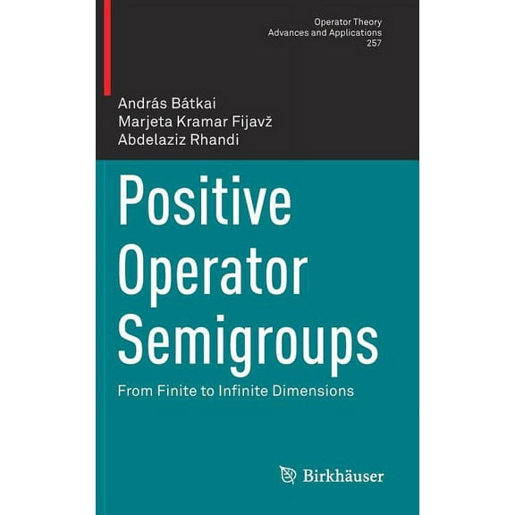Operator Theory: Advances and Applicatio Positive Operator Semigroups: From Finite to Infinite Dimensions, Book 257, (Hardcover)