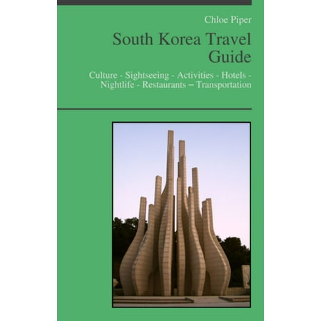 South Korea Travel Guide: Culture - Sightseeing - Activities - Hotels - Nightlife - Restaurants – Transportation - (Chicago Best Korean Restaurant)