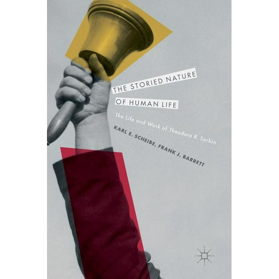 The Storied Nature of Human Life: The Life and Work of Theodore R. Sarbin, (Hardcover)