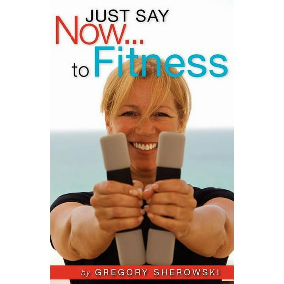 Just Say Now...to Fitness (Paperback)