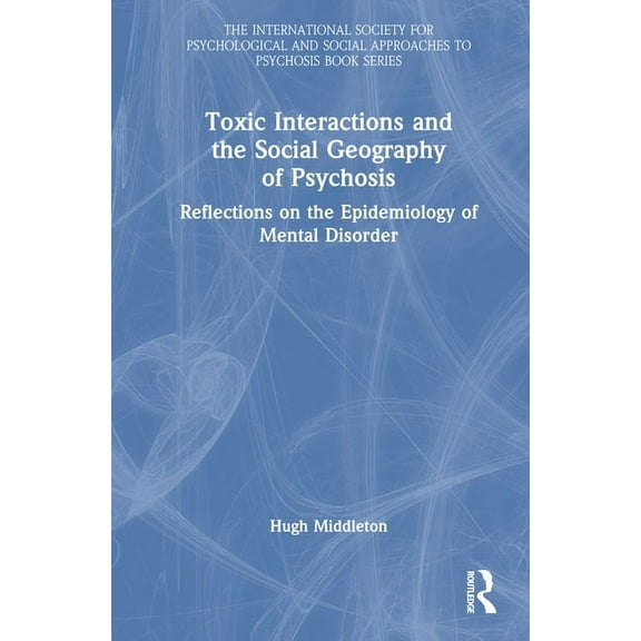 International Society for Psychological Toxic Interactions and the Social Geography of Psychosis: Reflections on the Epidemiology of Mental Disorder, (Hardcover)