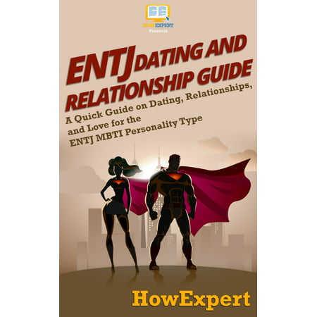 ENTJ Dating and Relationships Guide: A Quick Guide on Dating, Relationships, and Love for the ENTJ MBTI Personality Type -