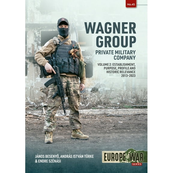 Europe@war Wagner Group: Private Military Company: Establishment, Profile and Operations 2013-2023 Volume 2, (Paperback)