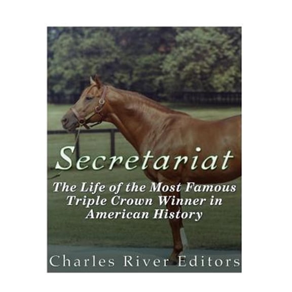 Pre-Owned Secretariat: The Life of the Most Famous Triple Crown Winner in American History