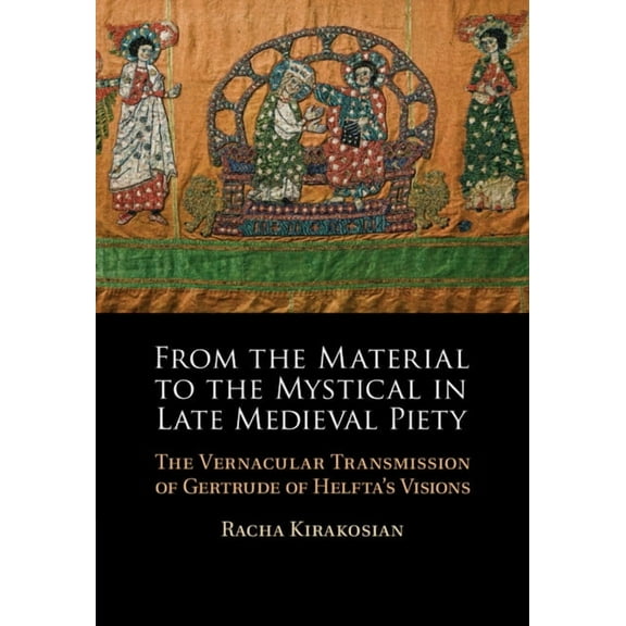 From the Material to the Mystical in Late Medieval Piety: The Vernacular Transmission of Gertrude of Helfta's Visio, (Hardcover)