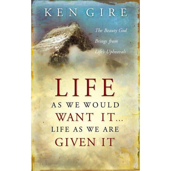 The Life as We Would Want It . . . Life as We Are Given It: The Beauty God Brings from Life's Upheavals, (Paperback)
