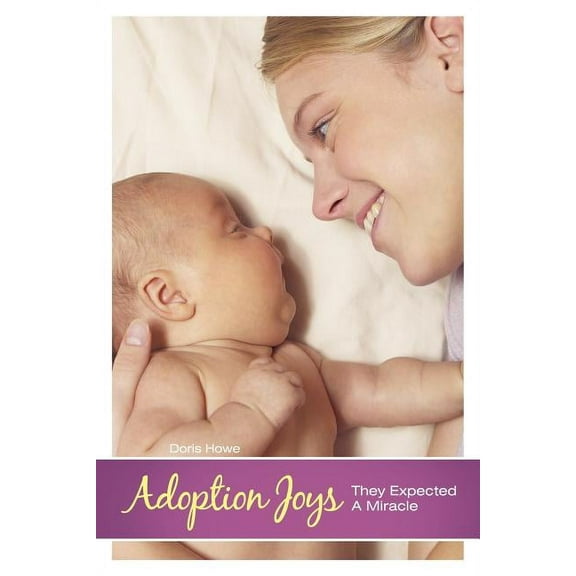 Adoption Joys: They Expected a Miracle Paperback 1449712924 9781449712921 Doris Howe