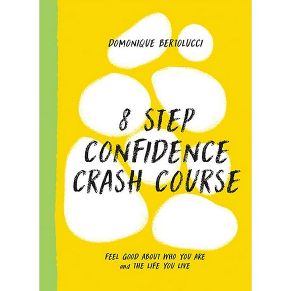 8 Step Confidence Crash Course : Feel Good About Who You Are and the Life You Live (Edition 1) (Hardcover)