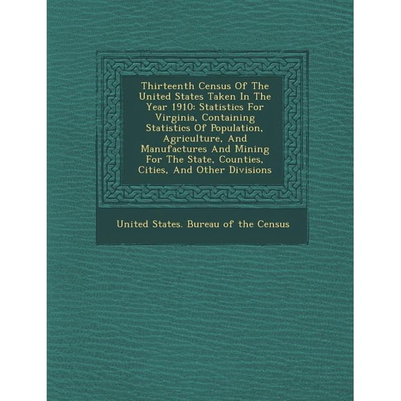 Thirteenth Census of the United States Taken in the Year 1910 : Statistics for Virginia, Containing Statistics of Population, Agriculture, and Manufact (Paperback)