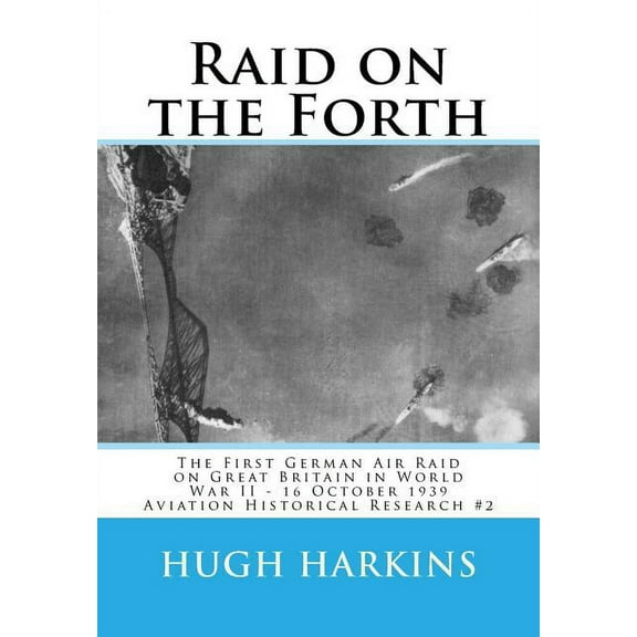 Raid on the Forth : The First German Air Raid on Great Britain in World War II - 16 October 1939