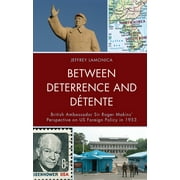 Between Deterrence and Dtente : British Ambassador Sir Roger Makins' Perspective on US Foreign Policy in 1953 (Hardcover)
