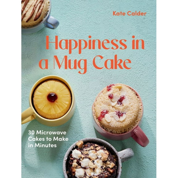 Happiness in a Mug Cake: 30 Microwave Cakes to Make in 5 Minutes, (Hardcover)