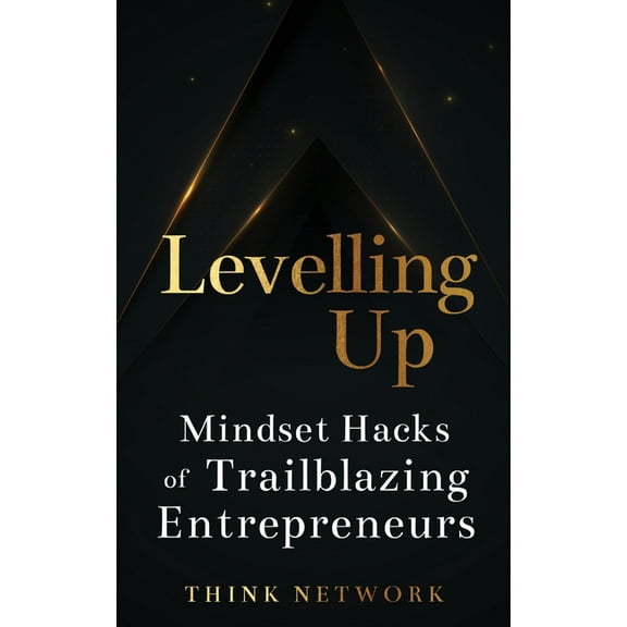 Levelling Up: Mindset hacks of trailblazing entrepreneurs, (Hardcover)