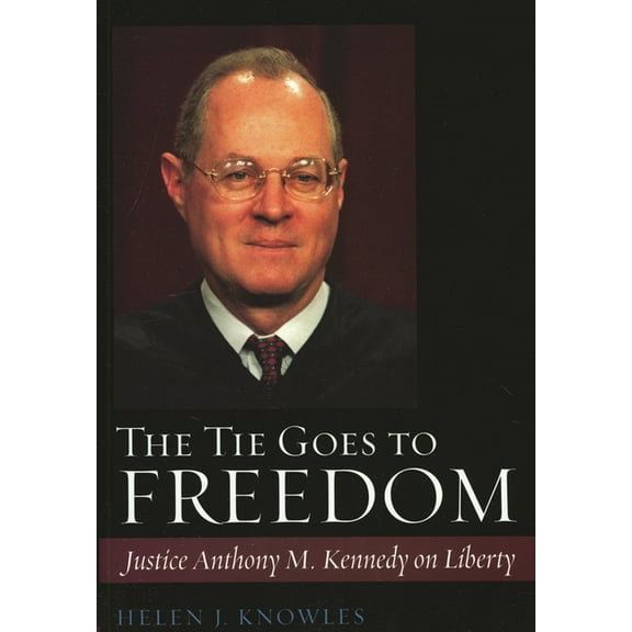 The Tie Goes to Freedom: Justice Anthony M. Kennedy on Liberty, (Hardcover)