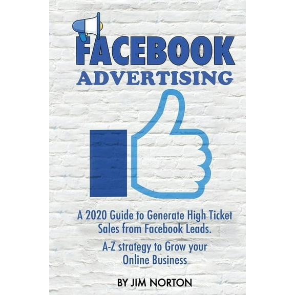 Passive Income Facebook Advertising: A 2020 Guide to Generate High Ticket Sales from Facebook Leads. A-Z strategy to Grow your Online B, Book 2, (Paperback)