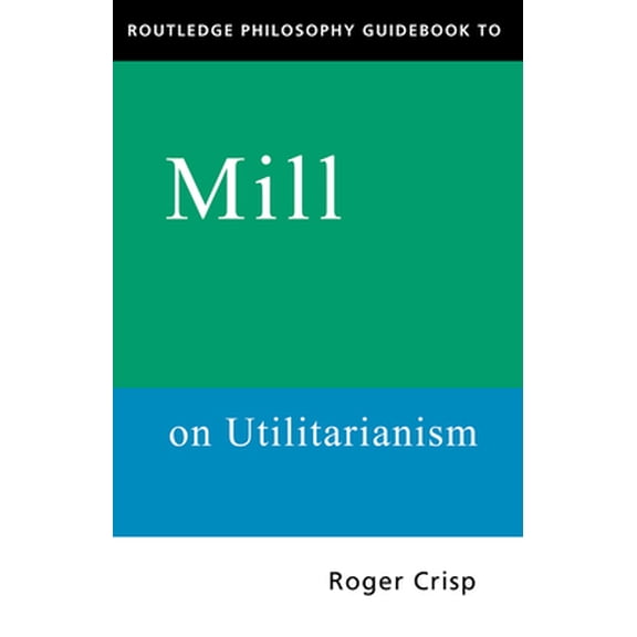 Pre-Owned Routledge Philosophy GuideBook to Mill on Utilitarianism (Paperback) 0415109787 9780415109789
