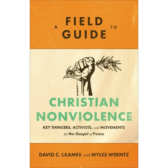 A Field Guide to Christian Nonviolence: Key Thinkers, Activists, and Movements for the Gospel of Peace, (Paperback)