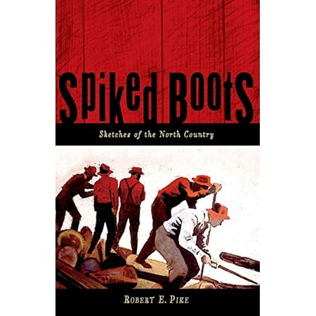 Pre-Owned Spiked Boots: Sketches of the North Country Paperback 088150436X 9780881504361 Robert E. Pike