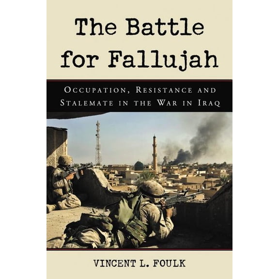 The Battle for Fallujah: Occupation, Resistance and Stalemate in the War in Iraq, (Paperback)
