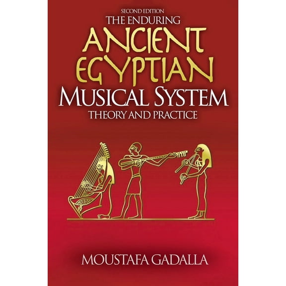 The Enduring Ancient Egyptian Musical System -- Theory and Practice, (Paperback)