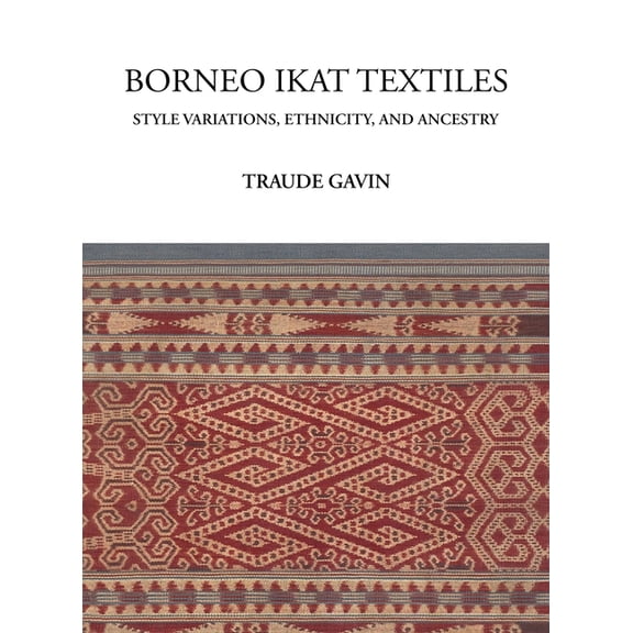 Borneo Ikat Textiles: Style Variations, Ethnicity, and Ancestry, (Hardcover)