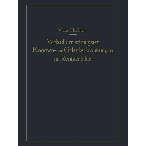 Verlauf Der Wichtigsten Knochen- Und Gelenkerkrankungen Im RÃ¶ntgenbilde: Eine Anschauliche Prognostik, (Paperback)