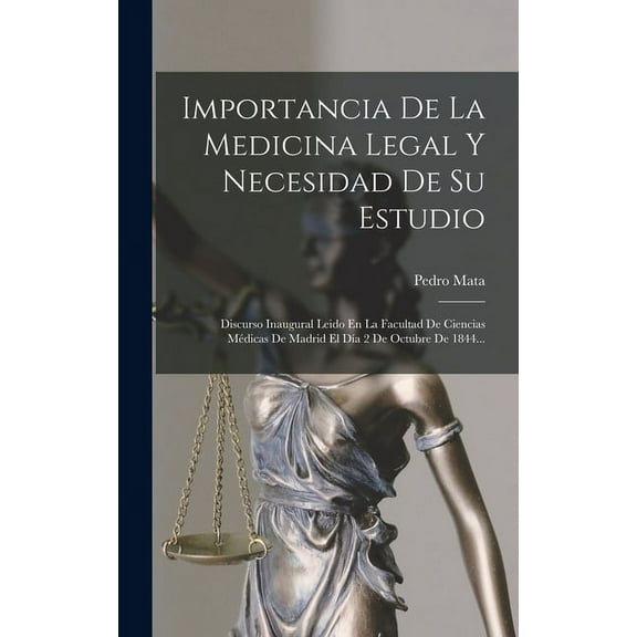 Importancia De La Medicina Legal Y Necesidad De Su Estudio: Discurso Inaugural Leido En La Facultad De Ciencias Médicas De Madrid El Día 2 De Octubre De 1844... (Hardcover)