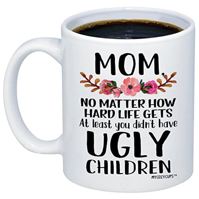 MyCozyCups Mom, at Least You Don't Have Ugly Children Coffee Mug