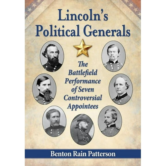 Lincoln's Political Generals: The Battlefield Performance of Seven Controversial Appointees, (Paperback)
