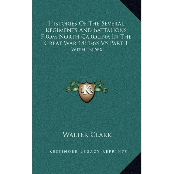 Histories Of The Several Regiments And Battalions From North Carolina In The Great War 1861-65 V5 Part 1: With Index (Hardcover)